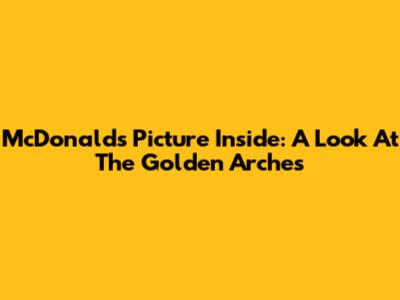 McDonald's Picture Inside: A Look At The Golden Arches