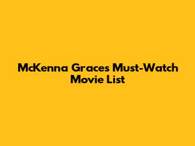McKenna Grace's Must-Watch Movie List