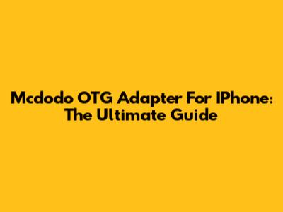 Mcdodo OTG Adapter For IPhone: The Ultimate Guide