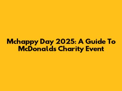 Mchappy Day 2025: A Guide To McDonald's Charity Event