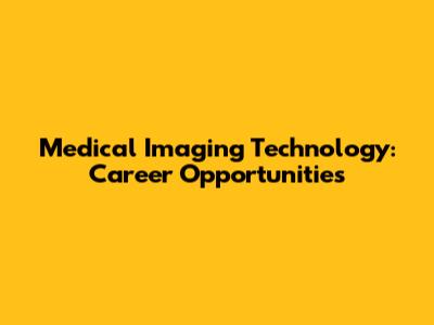 Medical Imaging Technology: Career Opportunities