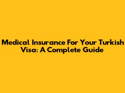 Medical Insurance For Your Turkish Visa: A Complete Guide