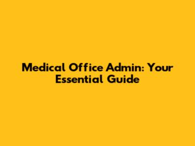 Medical Office Admin: Your Essential Guide