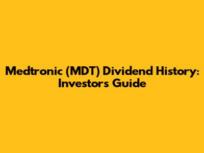 Medtronic (MDT) Dividend History: Investor's Guide