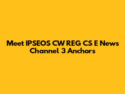 Meet IPSEOS CW REG CS E News Channel 3 Anchors