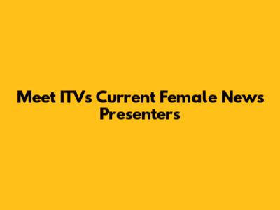 Meet ITV's Current Female News Presenters