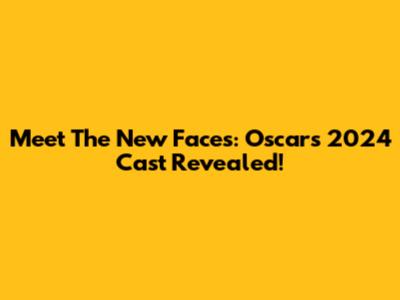 Meet The New Faces: Oscars 2024 Cast Revealed!