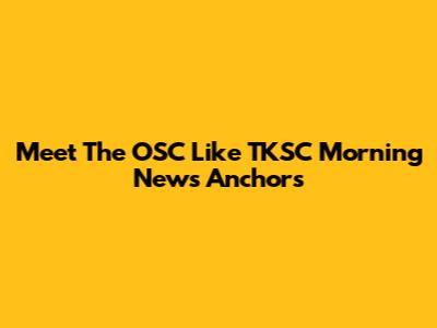 Meet The OSC Like TKSC Morning News Anchors