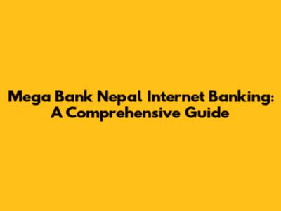 Mega Bank Nepal Internet Banking: A Comprehensive Guide