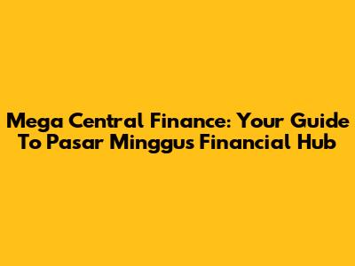 Mega Central Finance: Your Guide To Pasar Minggu's Financial Hub