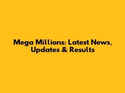 Mega Millions: Latest News, Updates & Results