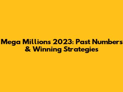 Mega Millions 2023: Past Numbers & Winning Strategies