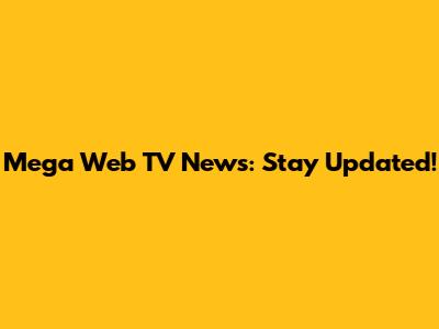 Mega Web TV News: Stay Updated!