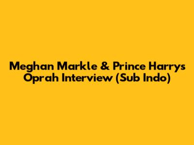 Meghan Markle & Prince Harry's Oprah Interview (Sub Indo)