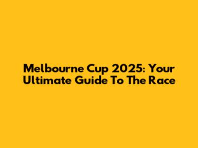 Melbourne Cup 2025: Your Ultimate Guide To The Race