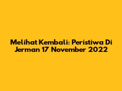 Melihat Kembali: Peristiwa Di Jerman 17 November 2022