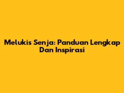 Melukis Senja: Panduan Lengkap Dan Inspirasi