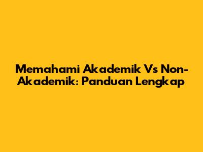Memahami Akademik Vs Non-Akademik: Panduan Lengkap