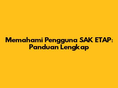 Memahami Pengguna SAK ETAP: Panduan Lengkap
