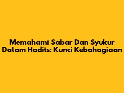 Memahami Sabar Dan Syukur Dalam Hadits: Kunci Kebahagiaan
