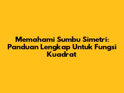 Memahami Sumbu Simetri: Panduan Lengkap Untuk Fungsi Kuadrat