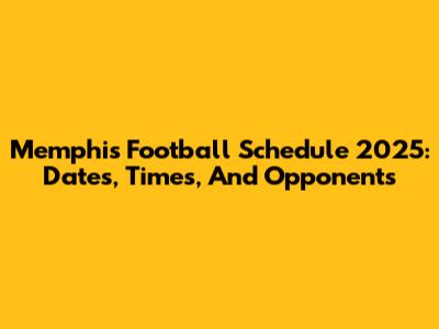 Memphis Football Schedule 2025: Dates, Times, And Opponents