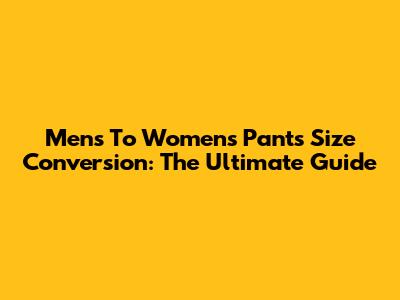 Men's To Women's Pants Size Conversion: The Ultimate Guide