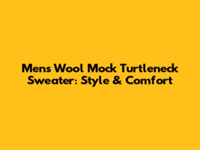 Men's Wool Mock Turtleneck Sweater: Style & Comfort