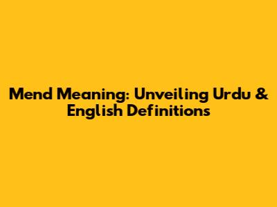 Mend Meaning: Unveiling Urdu & English Definitions