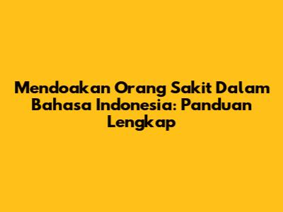 Mendoakan Orang Sakit Dalam Bahasa Indonesia: Panduan Lengkap