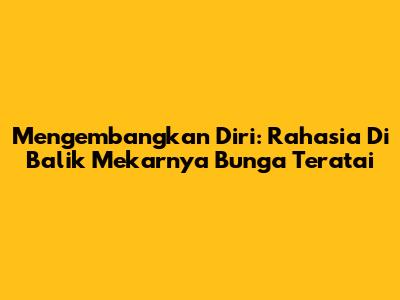 Mengembangkan Diri: Rahasia Di Balik Mekarnya Bunga Teratai