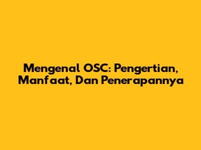 Mengenal OSC: Pengertian, Manfaat, Dan Penerapannya