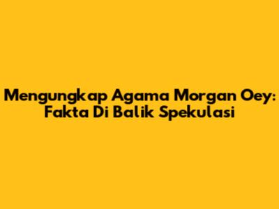 Mengungkap Agama Morgan Oey: Fakta Di Balik Spekulasi