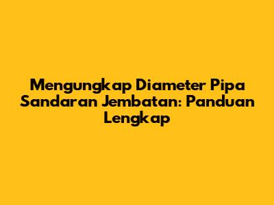 Mengungkap Diameter Pipa Sandaran Jembatan: Panduan Lengkap