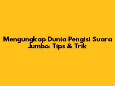 Mengungkap Dunia Pengisi Suara Jumbo: Tips & Trik