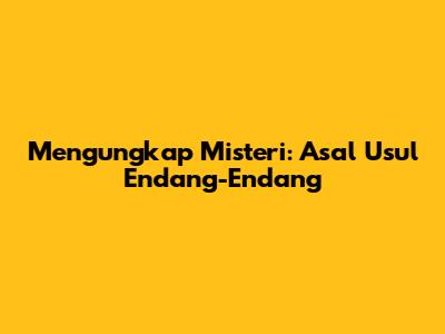 Mengungkap Misteri: Asal Usul Endang-Endang