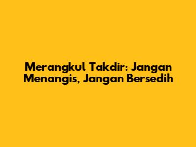 Merangkul Takdir: Jangan Menangis, Jangan Bersedih