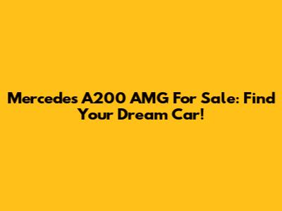 Mercedes A200 AMG For Sale: Find Your Dream Car!