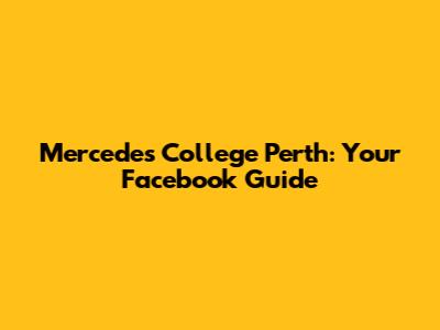 Mercedes College Perth: Your Facebook Guide