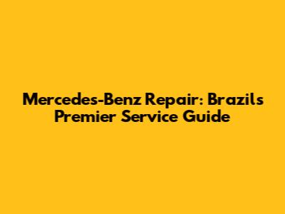 Mercedes-Benz Repair: Brazil's Premier Service Guide
