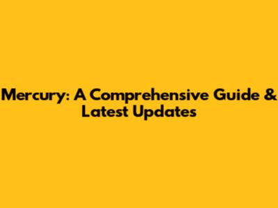 Mercury: A Comprehensive Guide & Latest Updates