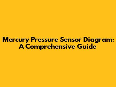 Mercury Pressure Sensor Diagram: A Comprehensive Guide