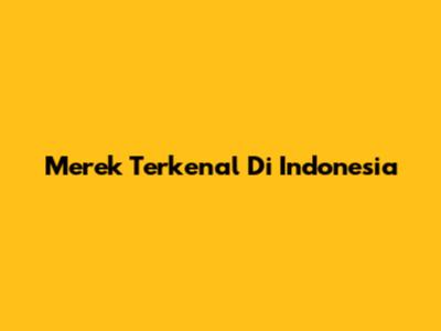 Merek Terkenal Di Indonesia