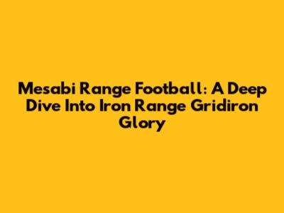 Mesabi Range Football: A Deep Dive Into Iron Range Gridiron Glory