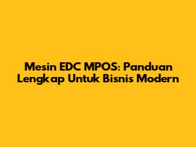 Mesin EDC MPOS: Panduan Lengkap Untuk Bisnis Modern