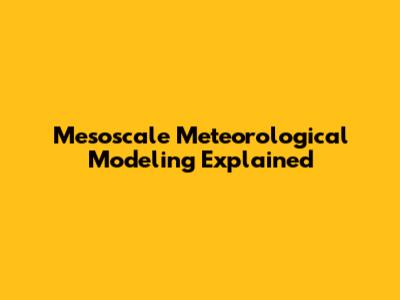 Mesoscale Meteorological Modeling Explained
