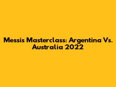 Messi's Masterclass: Argentina Vs. Australia 2022