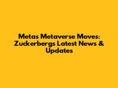 Meta's Metaverse Moves: Zuckerberg's Latest News & Updates
