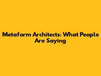 Metaform Architects: What People Are Saying