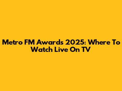 Metro FM Awards 2025: Where To Watch Live On TV